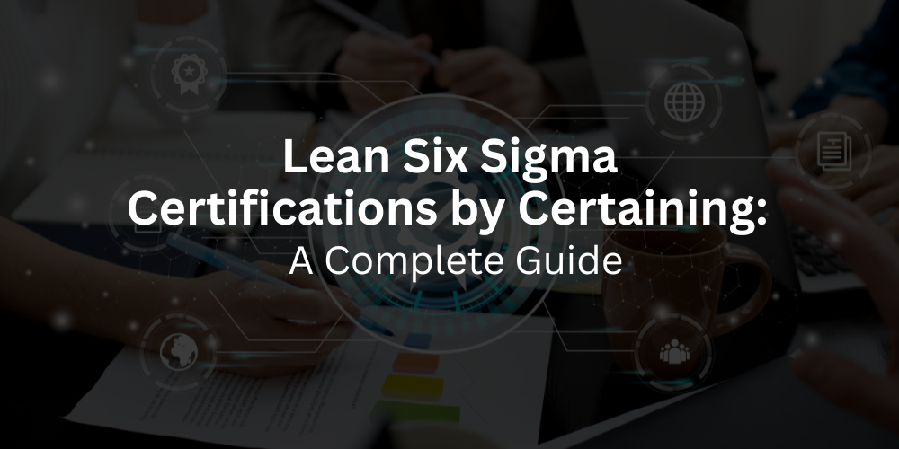 Lean Six Sigma Certifications by Certaining: A Complete Guide